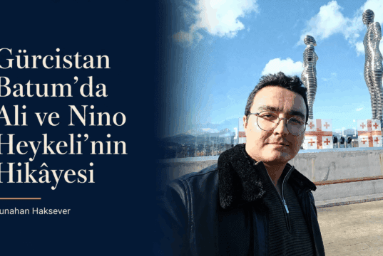 Gürcistan Batum’da Ali ve Nino Heykeli’nin Hikâyesi | Tunahan Haksever